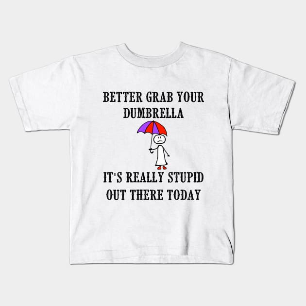 Better Grab Your Dumbrella - It's Really Stupid Out There Today Kids T-Shirt by Naves